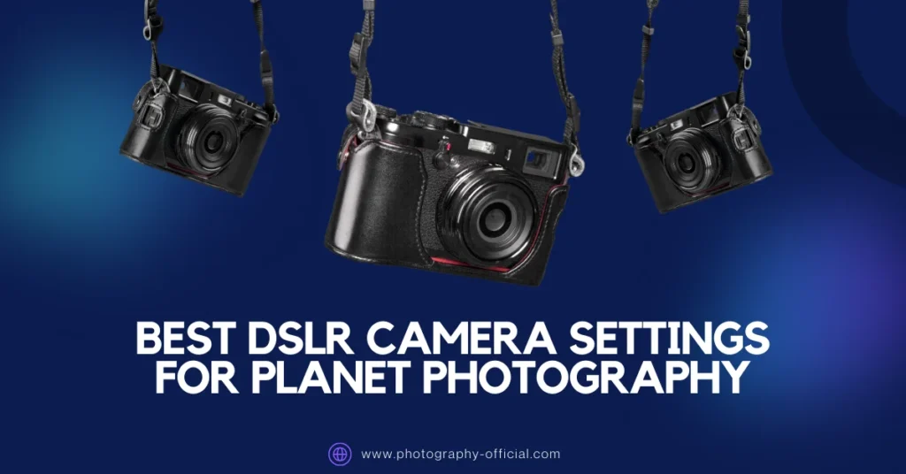 Best DSLR Camera Settings For Planet Photography