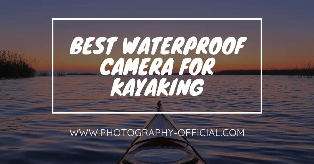 Best Waterproof Camera For Kayaking