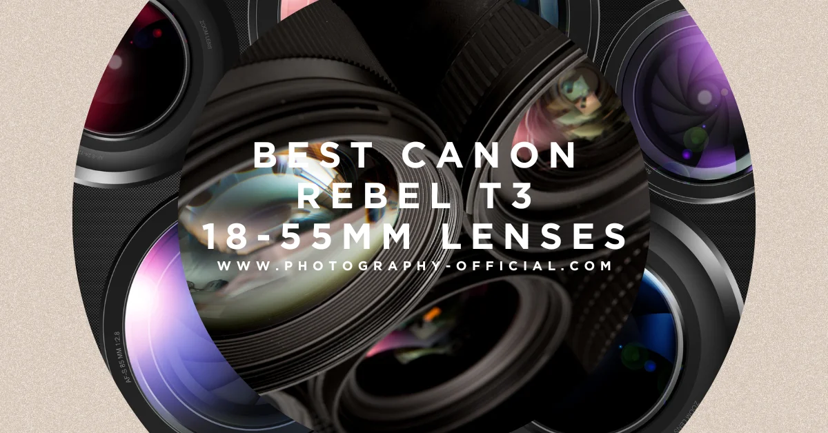 Best Canon Rebel T3 18-55mm Lenses