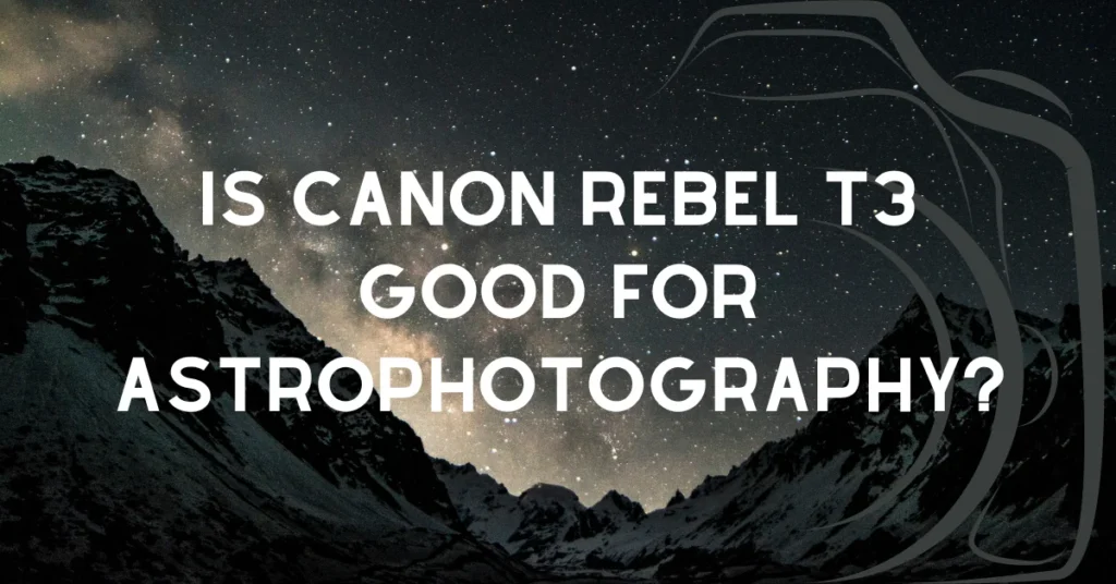 Is Canon Rebel T3 Good for Astrophotography