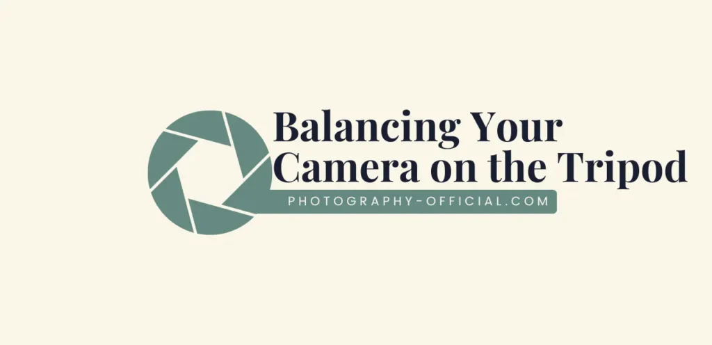 Balancing Your Camera on the Tripod